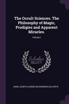 Paperback The Occult Sciences. The Philosophy of Magic, Prodigies and Apparent Miracles.; Volume I Book