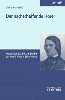 Paperback Der Nachschaffende Hörer: Rezeptionsästhetische Studien Zur Musik Robert Schumanns [German] Book