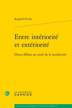 Entre Interiorite Et Exteriorite: Deux Debats Au Seuil de la Modernite (French Edition)