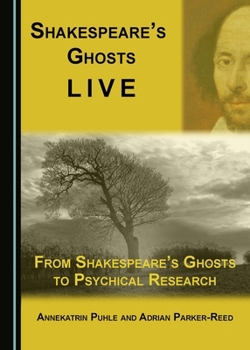 Hardcover Shakespeare's Ghosts Live: From Shakespeare's Ghosts to Psychical Research Book