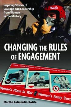 Hardcover Changing the Rules of Engagement: Inspiring Stories of Courage and Leadership from Women in the Military Book