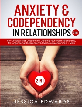 Paperback Anxiety& Codependency In Relationships (2 in 1): 50+ Couples Skills& Questions For Creating Your Dream Relationship, No Longer Being Codependent& Over Book