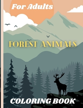 Forest Animals Coloring Book For Adults: Featuring Plants, Birds and Beautiful Forest Wildlife for Stress Relief and Relaxation