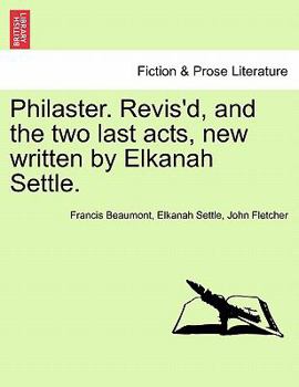 Paperback Philaster. Revis'd, and the Two Last Acts, New Written by Elkanah Settle. Book