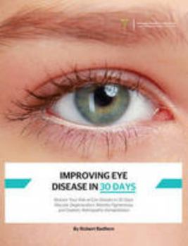 Paperback Improving Eye Disease in 30 Days: Reduce Your Risk of Eye Disease in 30 Days: Macular Degeneration, Retinitis Pigmentosa, and Diabetic Retinopathy Rehabilitation Book