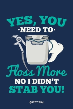 Yes You Need To Floss More: Funny Dental Hygiene Themed Calendar, Diary or Journal Gift for Dentists, Dental Assistants and Nurses, Dental Hygienists ... Cream Paper, Glossy Finished Soft Cover