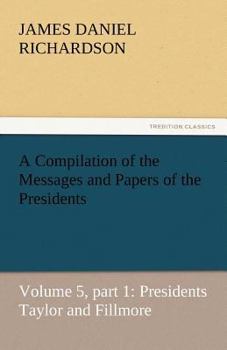A Compilation of the Messages and Papers of the Presidents