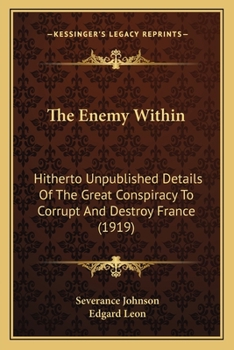 Paperback The Enemy Within: Hitherto Unpublished Details Of The Great Conspiracy To Corrupt And Destroy France (1919) Book
