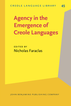 Agency in the Emergence of Creole Languages - Book #45 of the Creole Language Library