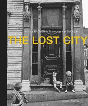 Hardcover The Lost City: Ian Maceachern's Photographs of Saint John Book