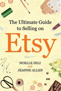 Paperback The Ultimate Guide to Selling on Etsy: How to Turn Your Etsy Shop Side Hustle into a Business Book
