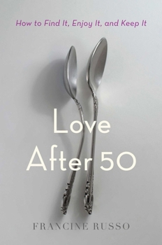 Hardcover Love After 50: How to Find It, Enjoy It, and Keep It Book