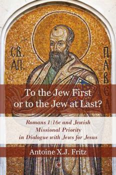 Paperback To the Jew First or to the Jew at Last: Romans 1:16c and Jewish Missional Priority in Dialogue with Jews for Jesus Book