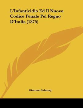 Paperback L'Infanticidio Ed Il Nuovo Codice Penale Pel Regno D'Italia (1875) [Italian] Book