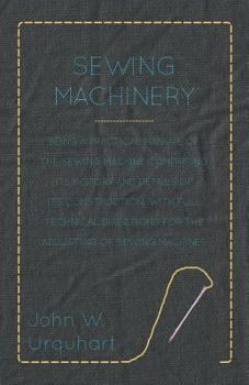 Paperback Sewing Machinery - Being A Practical Manual of The Sewing Machine Comprising Its History And Details Of Its Construction, With Full Technical Directio Book