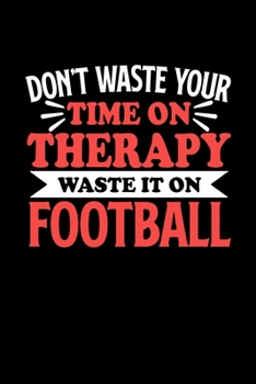 Fußball Notizbuch Don't Waste Your Time On Therapy Waste It On Football: Notizbuch 120 linierte Seiten Din A5 Notizheft Geschenk für Fußball Spieler und Fans (German Edition)