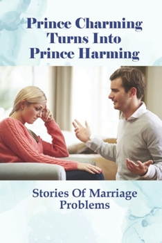 Paperback Prince Charming Turns Into Prince Harming: Stories Of Marriage Problems: Help With Marriage Issues Book