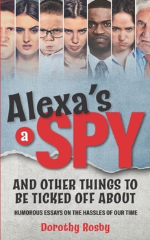 Paperback Alexa's a Spy and Other Things to Be Ticked off About: Humorous Essays on the Hassles of Our Time Book