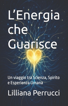 Paperback L'Energia che Guarisce: Un viaggio tra Scienza, Spirito e Esperienza Umana [Italian] Book