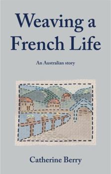 Weaving a French Life: An Australian story (French at Heart)