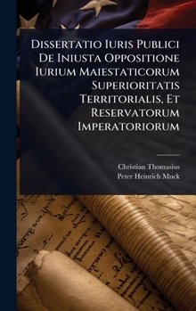 Dissertatio Iuris Publici De Iniusta Oppositione Iurium Maiestaticorum Superioritatis Territorialis, Et Reservatorum Imperatoriorum (Italian Edition)