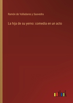 Paperback La hija de su yerno: comedia en un acto [Spanish] Book