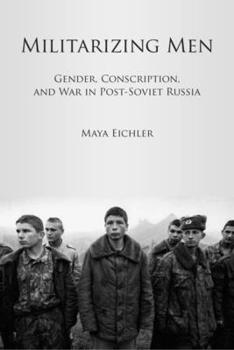 Paperback Militarizing Men: Gender, Conscription, and War in Post-Soviet Russia Book