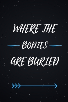 Where the bodies are buried: Blank Lined notebook | Gift for men and women | Funny Office journal | 120 pages and "6 x 9" inches in size.
