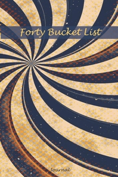 Paperback Forty Bucket List Journal: 40 Year Old Gifts - 40th Birthday Gift for Women and Men Memoir Book