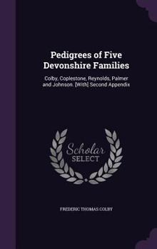 Hardcover Pedigrees of Five Devonshire Families: Colby, Coplestone, Reynolds, Palmer and Johnson. [With] Second Appendix Book
