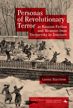 Personas of Revolutionary Terror in Russian Fiction and Memoirs from Dostoevsky to Zenzinov (Studies in Russian and Slavic Literatures, Cultures, and His)