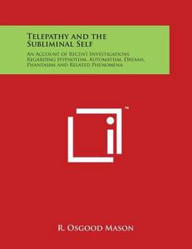 Telepathy and the Subliminal Self: An Account of Recent Investigations Regarding Hypnotism, Automatism, Dreams, Phantasms, and Related Phenomena