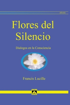 FLORES DEL SILENCIO: Diálogos en la Consciencia (ADVAITA)