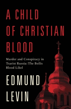 Hardcover Child of Christian Blood: Murder an Hb: Murder and Conspiracy in Tsarist Russia: The Beilis Blood Libel Book