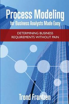 Paperback Process Modeling for Business Analysts Made easy: Determining Business Requirements without Pain Book