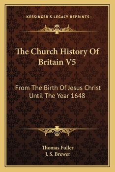 The Church History Of Britain V5: From The Birth Of Jesus Christ Until The Year 1648