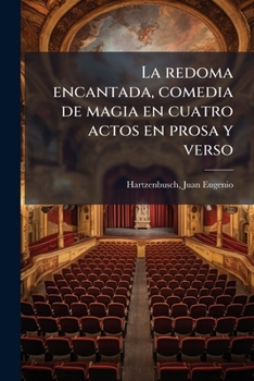 La redoma encantada, comedia de magia en cuatro actos en prosa y verso
