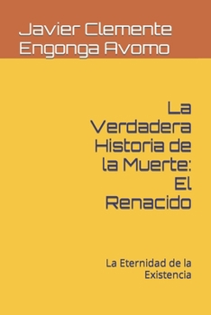 Paperback La Verdadera Historia de la Muerte: El Renacido: La Eternidad de la Existencia [Spanish] Book