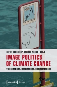Paperback Image Politics of Climate Change: Visualizations, Imaginations, Documentations Book