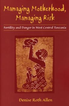 Paperback Managing Motherhood, Managing Risk: Fertility and Danger in West Central Tanzania Book