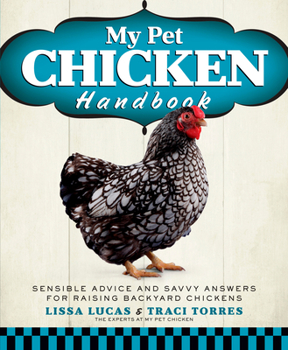 Paperback My Pet Chicken Handbook: Sensible Advice and Savvy Answers for Raising Backyard Chickens: A Guide to Raising Chickens Book