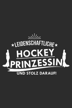 Leidenschaftliche hockey Prinzessin und stolz darauf!: 6x9 Zoll (ca. DIN A5) 110 Seiten Punkteraster I Notizbuch I Tagebuch I Notizen I Planer I ... I Hockey I Goalie I Ice I (German Edition)