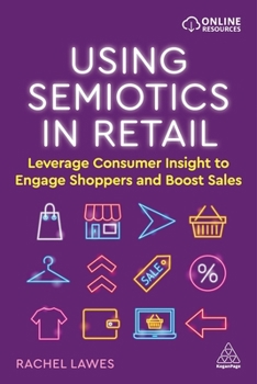 Paperback Using Semiotics in Retail: Leverage Consumer Insight to Engage Shoppers and Boost Sales Book