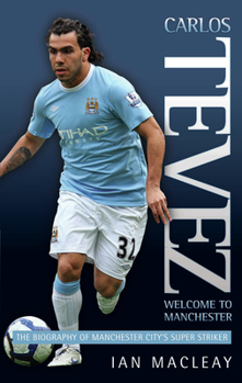 Hardcover Carlos Tevez: Welcome to Manchester: The Biography of Manchester City's Super Striker Book