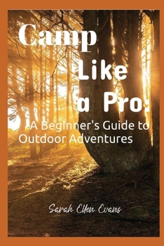 Camp Like a Pro:: A Beginner's Guide to Outdoor Adventures