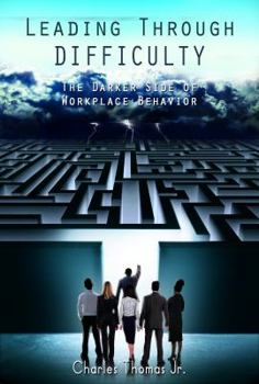 Paperback Leading Through Difficulty: The Darker Side of Workplace Behavior Book
