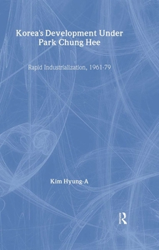 Korea's Development Under Park Chung-Hee: Rapid Industrialization, 1961-79 (Routledge/Asian Studies Association of Australia (Asaa)East Asia Series)