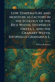 Low Temperature and Moisture as Factors in the Ecology of the Rice Weevil Sitophilus Oryza L. And the Granary Weevil Sitophilus Granarius L.