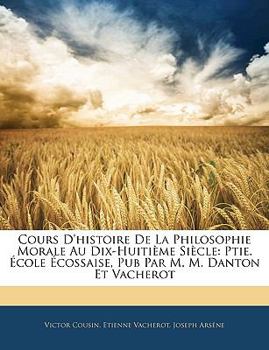 Paperback Cours D'histoire De La Philosophie Morale Au Dix-Huitième Siècle: Ptie. École Écossaise, Pub Par M. M. Danton Et Vacherot [French] Book