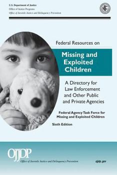 Federal Resources on Missing and Exploited Children a Directory for Law Enforcement and Other Public and Private Agencies: Sixth Edition 2011